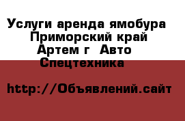 Услуги аренда ямобура - Приморский край, Артем г. Авто » Спецтехника   